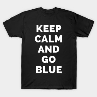 Keep Calm And Go Blue - Black And White Simple Font - Funny Meme Sarcastic Satire - Self Inspirational Quotes - Inspirational Quotes About Life and Struggles T-Shirt